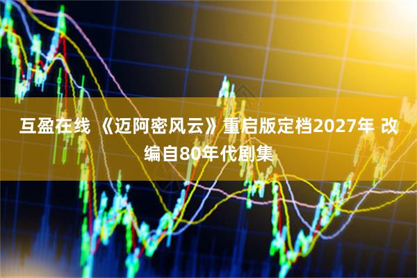 互盈在线 《迈阿密风云》重启版定档2027年 改编自80年代剧集